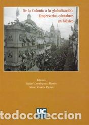 Libros: De la colonia a la globalizaci&oacute;n : empresarios c&aacute;ntabros en M&eacute;xico
