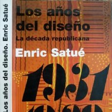 Libros: SATUÉ, ENRIC. LOS AÑOS DEL DISEÑO. LA DÉCADA REPUBLICANA (1931 - 1939). 2003.