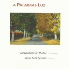 Libros: A PALABRAS LUZ: JAVIER SANZ BECERRIL (TEXTOS). GONZALO MONTÓN MUÑOZ (FOTOGRAFÍAS). STI EDS., 2019