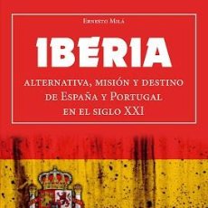 Libros: IBERIA ALTERNATIVA MISIÓN Y DESTINO DE ESPAÑA Y PORTUGAL EN EL SIGLO XXI ERNESTO MILA GASTOS GRATIS. Lote 402467624