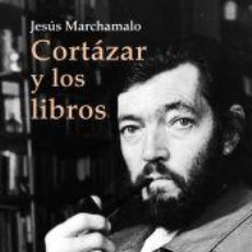 Libros: CORTÁZAR Y LOS LIBROS - MARCHAMALO, JESÚS. Lote 362884115