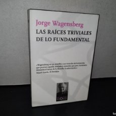 Libros: 187- LAS RAÍCES TRIVIALES DE LO FUNDAMENTAL - JORGE WAGENSBERG - PRIMERA EDICIÓN 2010