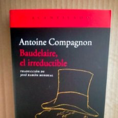 Libros: ANTOINE COMPAGNON. BAUDELAIRE,EL IRREDUCTIBLE .ACANTILADO