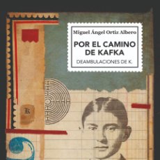 Libros: POR EL CAMINO DE KAFKA. DEAMBULACIONES DE K. MIGUEL ÁNGEL ORTIZ ALBERO - NUEVO