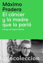 Libros: El c&aacute;ncer y la madre que lo pari&oacute; - Pradera, M&aacute;ximo - Foto 1