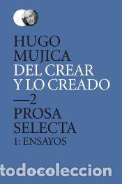 Libros: Del crear y lo creado 2. : Prosa selecta. 1 - Hugo Mujica - Foto 1