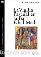 Libros: La vigilia pascual en la Baja Edad Media: uso y significado lit&uacute;rgico del Tricerio - Isabel S&aacute;nchez