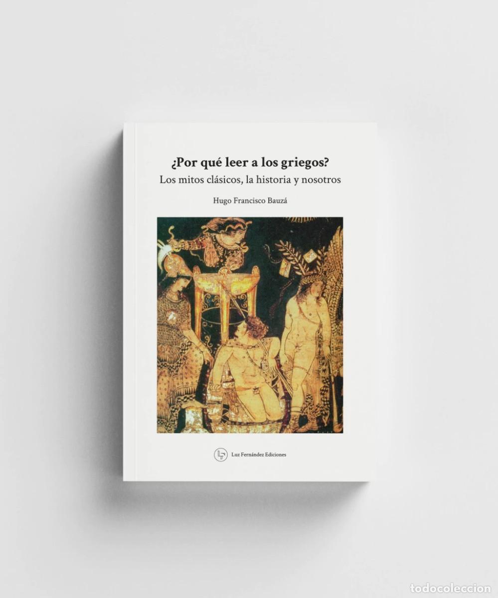 Libros: HUGO FRANCISCO BAUZ&Aacute; &ndash; &iquest;POR QU&Eacute; LEER A LOS GRIEGOS? &ndash; LUZ FERN&Aacute;NDEZ EDICIONES - LM