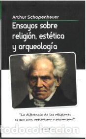Libros: Ensayos sobre religi&oacute;n, est&eacute;tica y arqueolog&iacute;a - Schopenhauer, Arthur