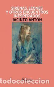 Libros: Sirenas, leones y otros encuentros inesperados - Ant&oacute;n, Jacinto