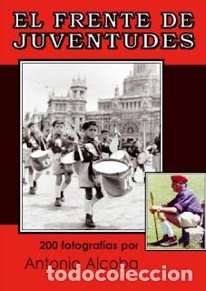 Livres: EL FRENTE DE JUVENTUDES 200 FOTOGRAFIAS COMENTADAS POR ANTONIO ALCOBA AUTOEDICION 2019&ndash; UNAS 180 PAG
