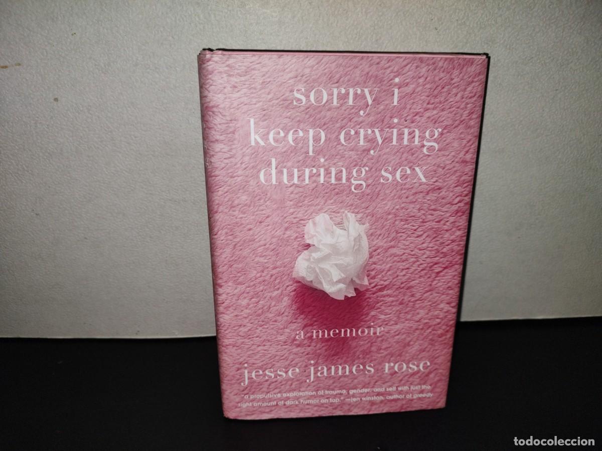 Libros: 220- Sorry i Keep Crying During Sex. A Memoir - Jesse James Rose - Abrams Press, 2025