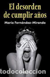Libros: El desorden de cumplir a&ntilde;os - Fern&aacute;ndez-Miranda, Mar&iacute;a