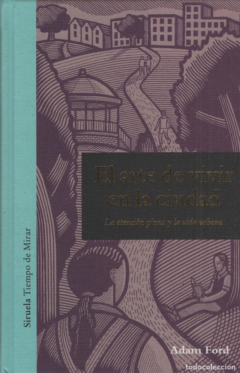 Libros: El arte de vivir la ciudad.La atenci&oacute;n plena y la vida urbana. Adam Ford. Siruela. 1&ordf;edici&oacute;n. 2017.