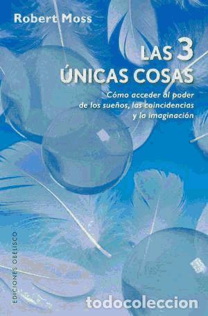 Libros: Las 3 &uacute;nicas cosas : c&oacute;mo acceder al poder de los sue&ntilde;os, las coincidencias y la imaginaci&oacute;n -