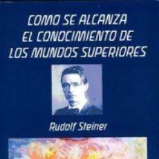 Libros: CÓMO SE ALCANZA EL CONOCIMIENTO DE LOS MUNDOS SUPERIORES - STEINER, RUDOLF. Lote 363125515
