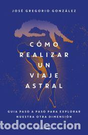 Livros: C&oacute;mo realizar un viaje astral - Gonz&aacute;lez, Jos&eacute; Gregorio