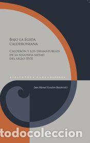 Libros: Bajo la &eacute;gida calderoniana: Calder&oacute;n y los dramaturgos de la segunda mitad del siglo XVII - JUAN