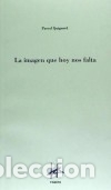 books: LA IMAGEN QUE HOY NOS FALTA - QUIGNARD, PASCAL