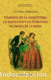 B&uuml;cher: Filosof&iacute;a de la coqueter&iacute;a, lo masculino y lo femenino, filosof&iacute;a de la moda - Simmel, Georg