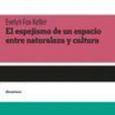 Libros: EL ESPEJISMO DE UN ESPACIO ENTRE NATURALEZA Y CULTURA - FOX KELLER, EVELYN