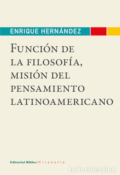 Libros: Enrique Hern&aacute;ndez &mdash; Funci&oacute;n de la filosof&iacute;a, misi&oacute;n del pensamiento latinoamericano &mdash; LM
