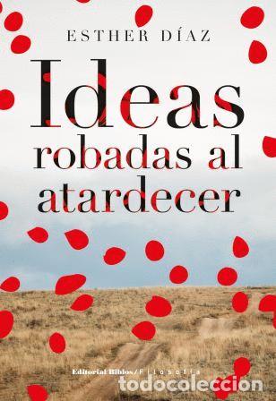 Libros: Esther D&iacute;az &mdash; Ideas robadas al atardecer &mdash; Editorial Biblos, 2015 &mdash; LIBRO NUEVO &mdash; LM