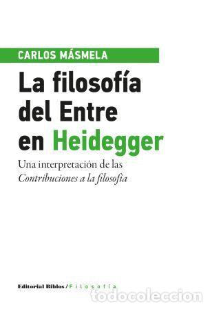 Libros: Carlos M&aacute;smela &mdash; La filosof&iacute;a del Entre en Heidegger &mdash; Editorial Biblos, 2016 &mdash; LIBRO NUEVO &mdash; LM