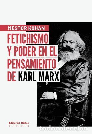 Libros: N&eacute;stor Kohan &mdash; Fetichismo y poder en el pensamiento de Karl Marx &mdash; Editorial Biblos, 2014 &mdash; LIBRO NU
