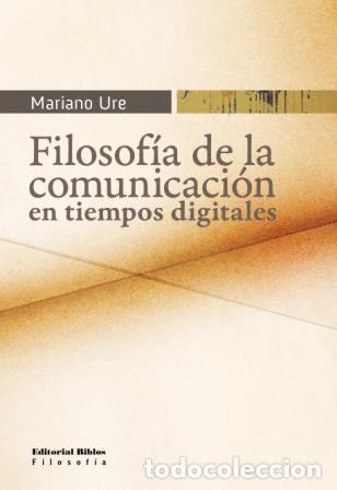 Libros: Mariano Ure &mdash; Filosof&iacute;a de la comunicaci&oacute;n en tiempos digitales &mdash; Editorial Biblos, 2010 &mdash; LM