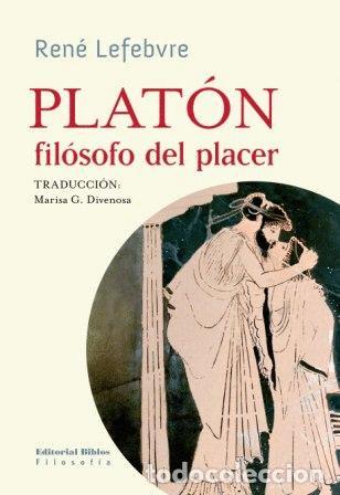 Libros: Ren&eacute; Lefebvre &mdash; Plat&oacute;n, fil&oacute;sofo del placer &mdash; Editorial Biblos, 2011 &mdash; LIBRO NUEVO &mdash; LM
