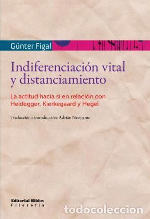 Libros: G&uuml;nter Figal &mdash; Indiferenciaci&oacute;n vital y distanciamiento &mdash; Editorial Biblos, 2010 &mdash; LIBRO NUEVO &mdash; LM