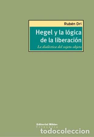 Libros: Rub&eacute;n Dri &mdash; Hegel y la l&oacute;gica de la liberaci&oacute;n &mdash; Editorial Biblos, 2007 &mdash; LIBRO NUEVO &mdash; LM