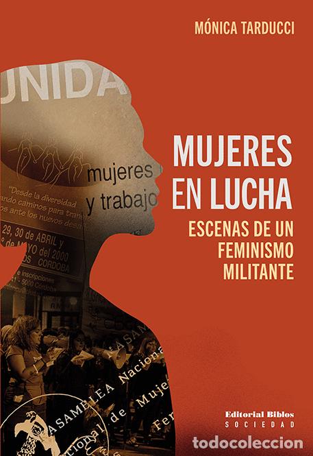 Libros: M&oacute;nica Tarducci &mdash; Mujeres en lucha. Escenas de un feminismo militante &mdash; Editorial Biblos, 2025 &mdash; LM