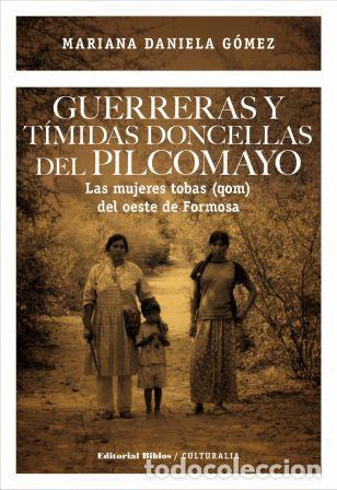 Libros: Mariana Daniela G&oacute;mez &mdash; Guerreras y t&iacute;midas doncellas del Pilcomayo &mdash; Editorial Biblos, 2016 &mdash; LM