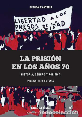 Libros: D&eacute;bora D&rsquo;Antonio &mdash; La prisi&oacute;n en los a&ntilde;os 70. Historia, g&eacute;nero y pol&iacute;tica &mdash; Editorial Biblos-LM