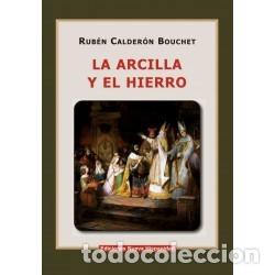 Libros: Rub&eacute;n Calder&oacute;n Bouchet &ndash; La arcilla y el hierro &ndash; Ediciones Nueva Hispanidad &ndash; 2&ordf; edici&oacute;n / s.f. LM