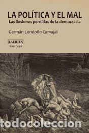 Libros: La pol&iacute;tica y el mal: Las ilusiones perdidas de la democracia - Londo&ntilde;o Carvajal, Germ&aacute;n
