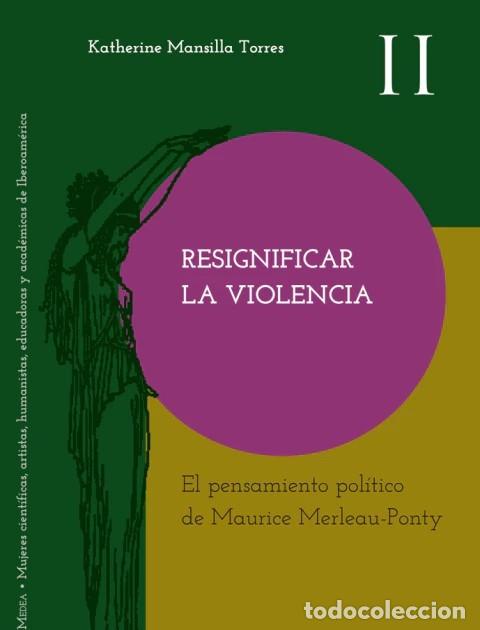 Libros: Resignificar la violencia. El pensamiento pol&iacute;tico de Maurice Merleau-Ponty &ndash; LM