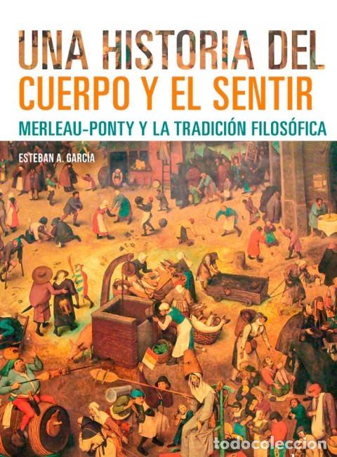 Libros: Esteban A. Garc&iacute;a &ndash; Una historia del cuerpo y el sentir. Merleau-Ponty y la tradici&oacute;n filos&oacute;fica LM