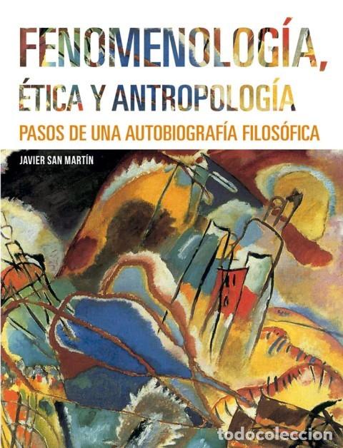 Libros: Javier San Mart&iacute;n &ndash; Fenomenolog&iacute;a, &eacute;tica y antropolog&iacute;a. Pasos de una autobiograf&iacute;a filos&oacute;fica &ndash; LM