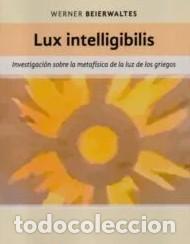 Libros: Werner Beierwaltes &ndash; Lux intelligibilis. Investigacion sobre la metaf&iacute;sica de la luz de los griegos