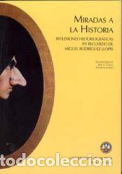 Libros: Miradas a la historia. Reflexiones historiogr&aacute;ficas en recuerdo de Miguel Rodriguez Llopis - Varios