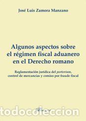 Libros: Algunos aspectos sobre el r&eacute;gimen fiscal aduanero en el derecho romano - Jos&eacute; Luis Zamora