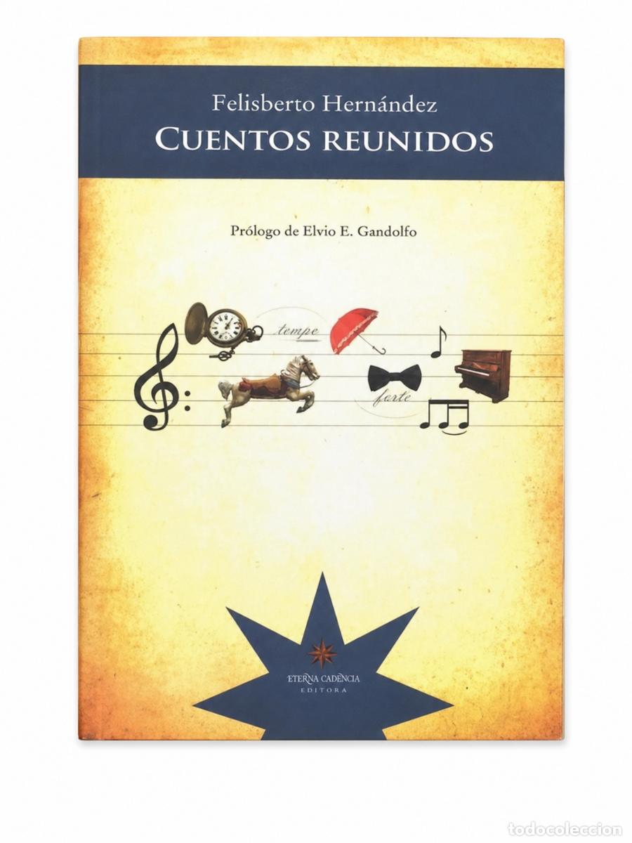 Libros: FELISBERTO HERN&Aacute;NDEZ &ndash; CUENTOS REUNIDOS &ndash; ETERNA CADENCIA &ndash; 2009 LM
