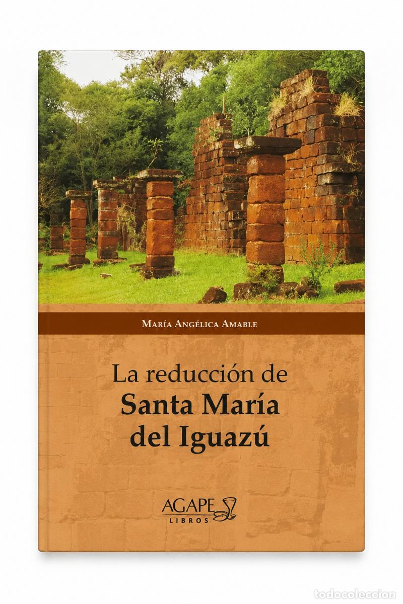 Libros: MAR&Iacute;A ANG&Eacute;LICA AMABLE &ndash; LA REDUCCI&Oacute;N DE SANTA MAR&Iacute;A DEL IGUAZ&Uacute; &ndash; &Aacute;GAPE LIBROS &ndash; 2026 LM