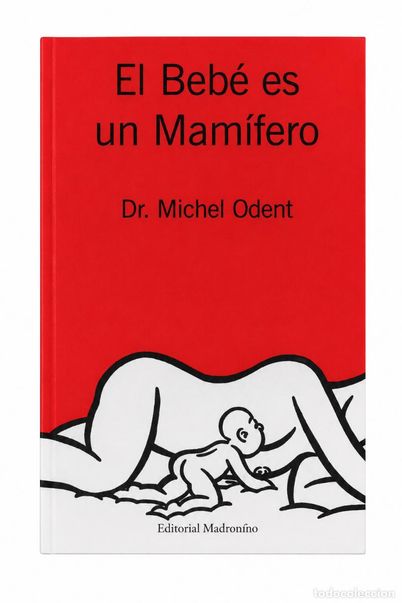 Libros: MICHEL ODENT &ndash; EL BEB&Eacute; ES UN MAM&Iacute;FERO &ndash; EDITORIAL MADRESELVA &ndash; 2011 LM