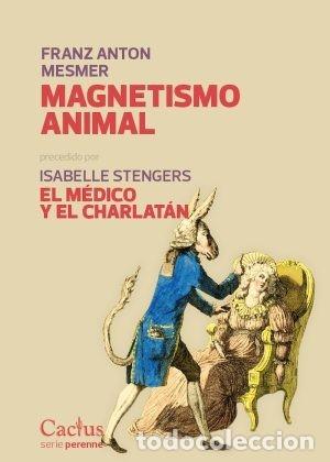 Libros: MAGNETISMO ANIMAL. PRECEDIDO POR EL M&Eacute;DICO Y EL CHARLAT&Aacute;N &ndash; EDITORIAL CACTUS &ndash; 2023 LM