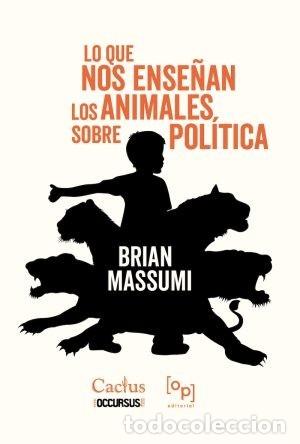 Libros: BRIAN MASSUMI &ndash; LO QUE NOS ENSE&Ntilde;AN LOS ANIMALES SOBRE POL&Iacute;TICA &ndash; EDITORIAL CACTUS &ndash; 2024 LM