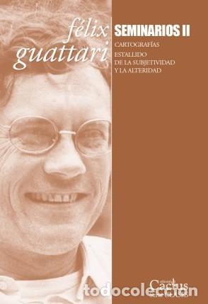 Libros: F&Eacute;LIX GUATTARI &ndash; SEMINARIOS II. CARTOGRAF&Iacute;AS. ESTALLIDO DE LA SUBJETIVIDAD Y LA ALTERIDAD &ndash; LM